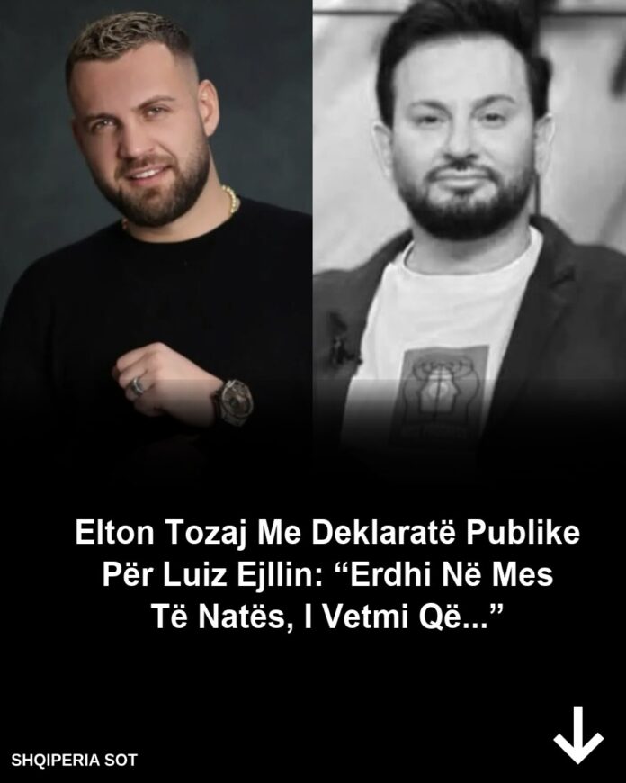Elton Tozaj me deklaratë publike për Luiz Ejllin: “Erdhi në mes të natës, i vetmi që…”