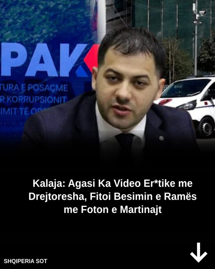 Kalaja: Agasi Ka Video Er*tike me Disa Drejtoresha, Fitoi Besimin e Ramës me Foton e Martinajt të Vr*rë