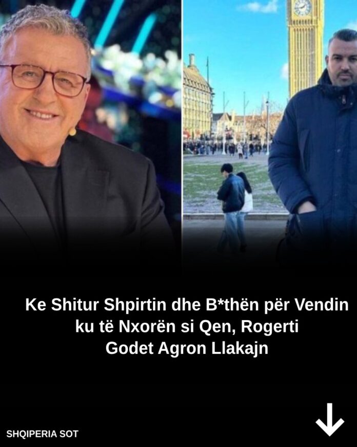 Ke Shitur Shpirtin dhe B*thën për Vendin ku të Nxorën si Qen, Rogerti Godet Agron Llakajn