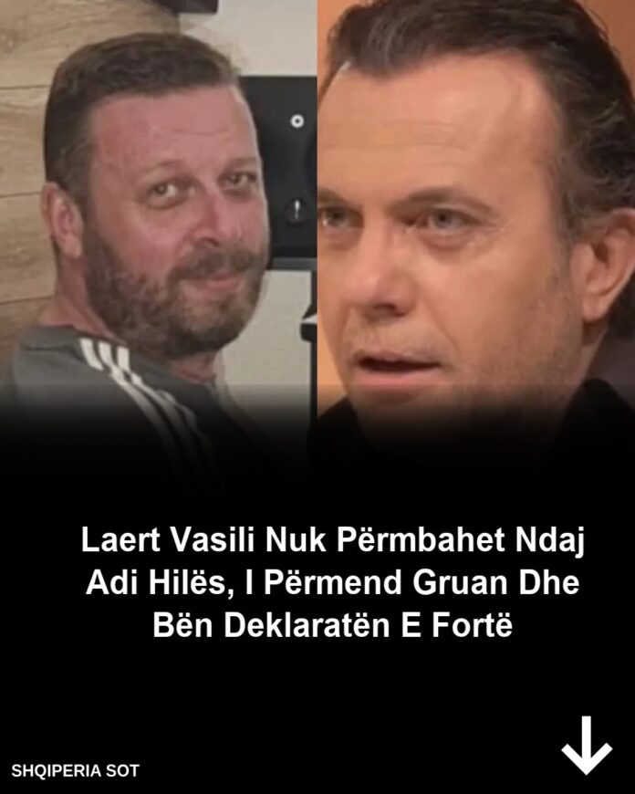 Laert Vasili nuk përmbahet ndaj Adi Hilës, i përmend gruan dhe bën këtë deklaratë të fortë