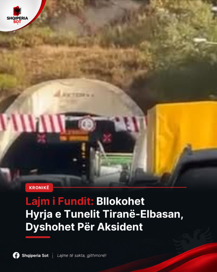 Lajm i Fundit: Bllokohet Hyrja e Tunelit Tiranë-Elbasan, Dyshohet Për Aksident