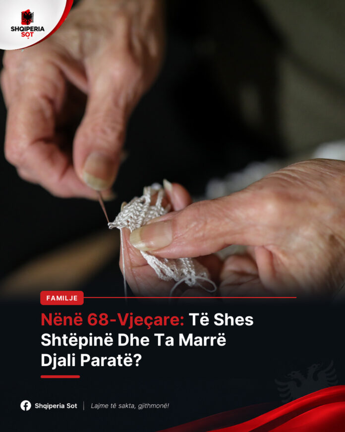 Nënë 68-Vjeçare: Të Shes Shtëpinë Dhe Ta Marrë Djali Paratë?